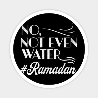 No Not Even Water Perfect Muslim Gift For Ramadan Month - Funny Ramadan Quote Magnet